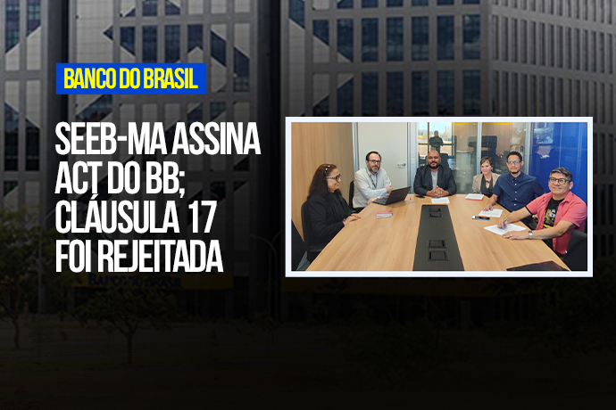 SEEB-MA assina ACT do BB; clusula 17 foi rejeitada