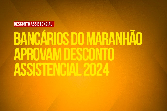 Bancrios do MA aprovam desconto assistencial 2024