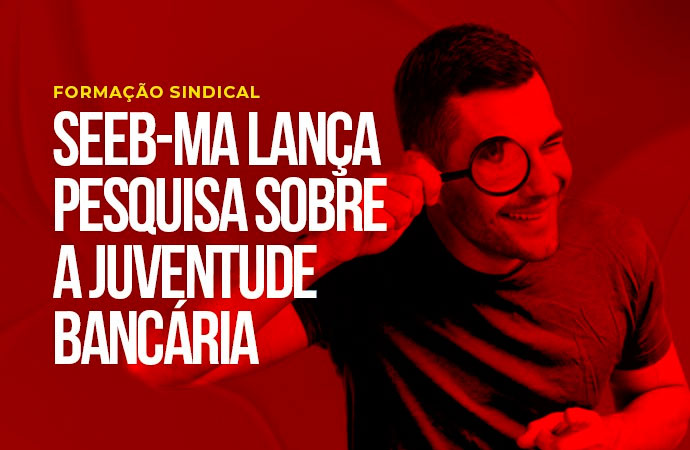 SEEB-MA lana pesquisa sobre a juventude bancria